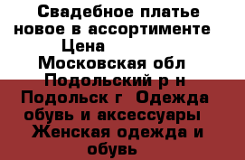 Свадебное платье новое в ассортименте › Цена ­ 15 000 - Московская обл., Подольский р-н, Подольск г. Одежда, обувь и аксессуары » Женская одежда и обувь   